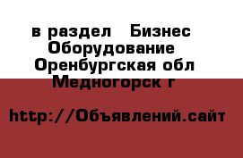  в раздел : Бизнес » Оборудование . Оренбургская обл.,Медногорск г.